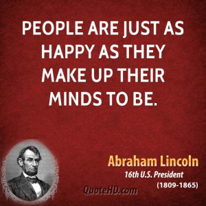 People are just as happy as they make up their minds to be.