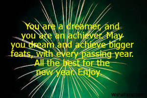 You are a dreamer, and you are an achiever. May you dream and achieve ...