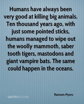 Ransom Myers - Humans have always been very good at killing big ...