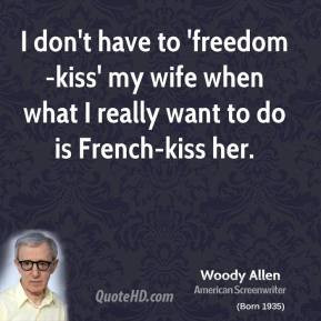 don't have to 'freedom-kiss' my wife when what I really want to do ...