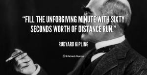 Fill the unforgiving minute with sixty seconds worth of distance run ...