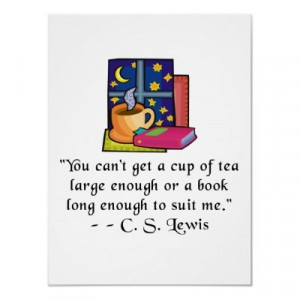 ... cup of tea large enough or a book long enough to suit me. ~ C.S. Lewis