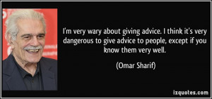 wary about giving advice. I think it's very dangerous to give advice ...