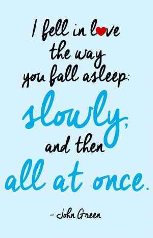 Quote by John Green: I fell in love the way you fall asleep – slowly ...