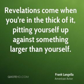 Frank Langella - Revelations come when you're in the thick of it ...