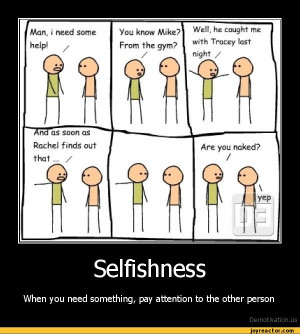 SelfishnessWhen you need something, pay attention to the other ...