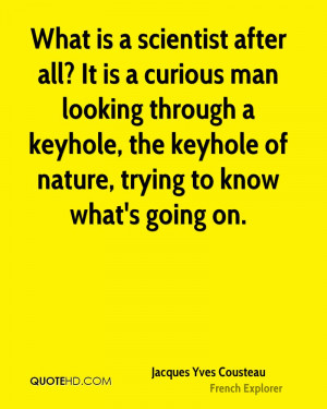 ... keyhole, the keyhole of nature, trying to know what's going on