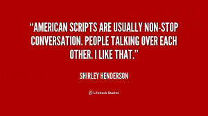 American scripts are usually non-stop conversation. People talking ...