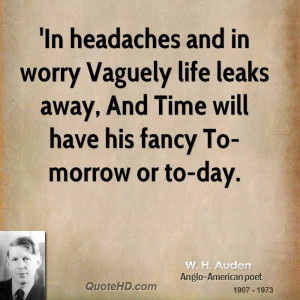 In headaches and in worry Vaguely life leaks away, And Time will have ...