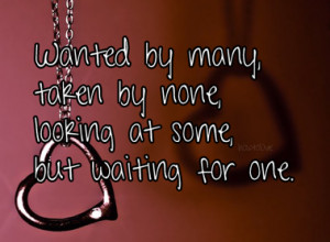 Wanted by many, taken by none, looking at some, but waiting for one.