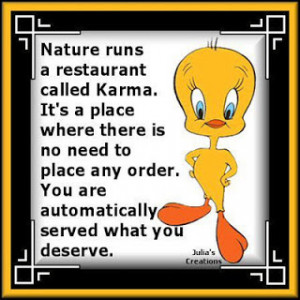 ... automatically get served what you deserve, be that good or bad karma