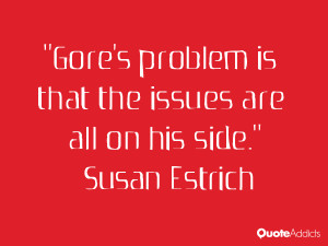 susan estrich quotes gore s problem is that the issues are all on his ...