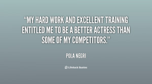 My hard work and excellent training entitled me to be a better actress ...