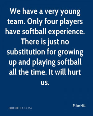 We have a very young team. Only four players have softball experience ...