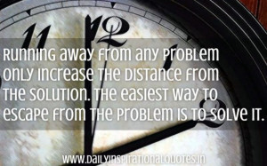 Running away from any problem only increase from the solutionthe ...