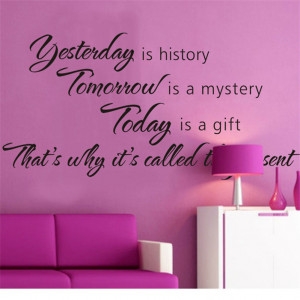 ... Is History Tomorrow Is A Mystery Vinyl Wall Decals Quotes Sayings