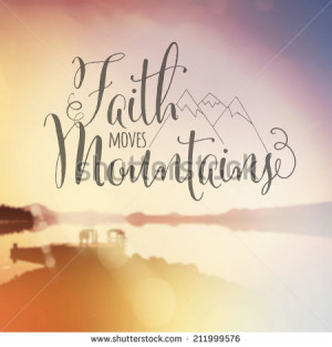 Inspirational Typographic Quote - Faith moves Mountains - stock photo