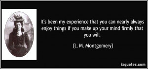 ... if you make up your mind firmly that you will. - L. M. Montgomery