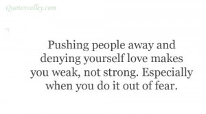 Pushing People Away And Denying Yourself Love Makes You Weak
