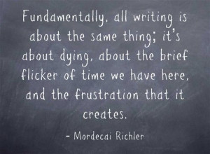 ... writing is about the same thing mordecai richler # quotes # writing