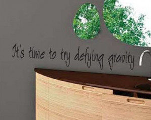 It's time to try defying gravit y - Vinyl Wall Decal - Wall Quotes ...