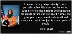 ... . And that it's not just for a select group of people. - Ellen Ochoa