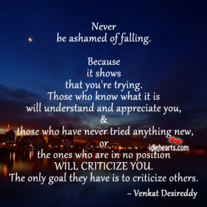 Never Be Ashamed Of Falling.