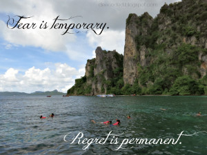 Fear is temporary. Regret is permanent.