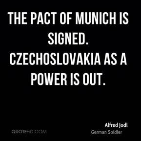 ... Jodl - The Pact of Munich is signed. Czechoslovakia as a power is out