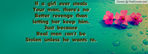 If a girl ever steals Your man, there's no Better revenge thanletting ...