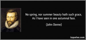 No spring, nor summer beauty hath such grace, As I have seen in one ...