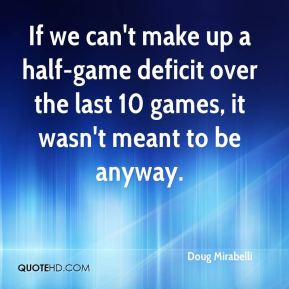 Doug Mirabelli - If we can't make up a half-game deficit over the last ...