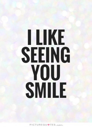 like seeing you smile Picture Quote #1