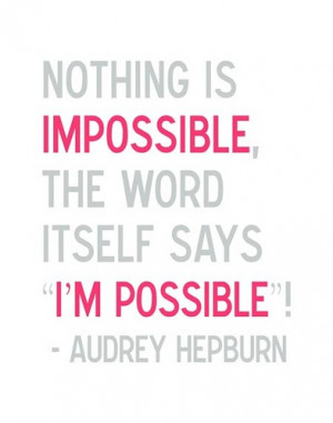 Nothing is impossible. The word itself says 