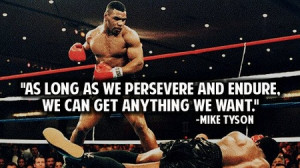 mike_tyson_quote_as_long_as_we_persevere_and_endure_we_can_get ...