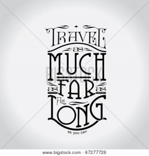 Quote - Travel as much as you can. As far as you can. As long as you ...