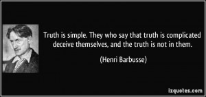 Truth is simple. They who say that truth is complicated deceive ...