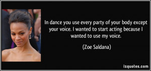 ... wanted to start acting because I wanted to use my voice. - Zoe Saldana