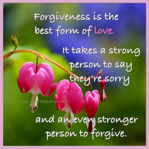 Forgiveness is the best form of love. It takes a strong person to say ...