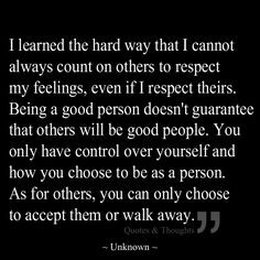 hard way that I cannot always count on others to respect my feelings ...