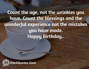 Count the age, not the wrinkles you have. Count the blessings and the ...