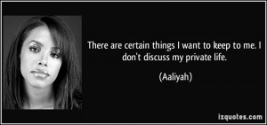 ... want to keep to me. I don't discuss my private life. - Aaliyah