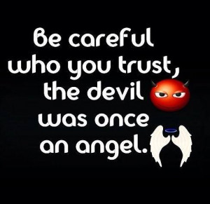 be careful who you trust the devil was once an angel