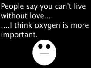 Funny Quote : people say you can’t live without love…i think ...
