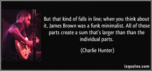 kind of falls in line; when you think about it, James Brown was a funk ...