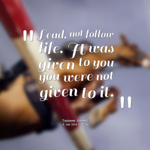 Quotes Picture: lead, not follow life it was given to you you were not ...