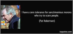 ... for sanctimonious morons who try to scare people. - Pat Robertson