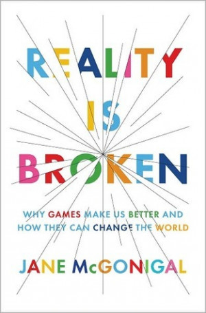 Reality Is Broken: Why Games Make Us Better and How They Can Change ...