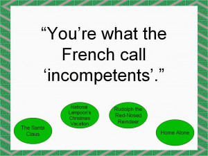 You're what the French call 'incompetents'.