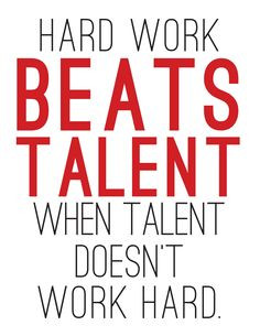 hard work beats talent when talent doesn't work hard.